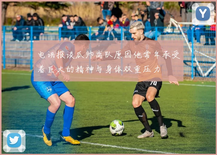 电讯报谈瓜帅离队原因他常年承受着巨大的精神与身体双重压力